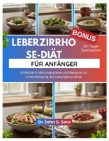 LEBERZIRRHOSE-DIÄT FÜR ANFÄNGER: Einfache Ernährungspläne und Rezepte zur Unterstützung der Lebergesundheit B0FSMDZB32 Book Cover