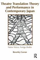 Theatre Translation Theory and Performance in Contemporary Japan: Native Voices Foreign Bodies 1905763115 Book Cover