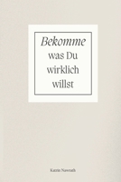 Bekomme was Du wirklich willst: Nutzen Sie die Kraft der Gedanken, um Ihre Träume Realität werden zu lassen (German Edition) B0DWF8Z59R Book Cover