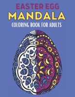 Easter Egg Mandala Coloring Book For Adults: 60 Stress Relief Easter Egg Mandala Designs for Men, Women and Family. Anti Stress Coloring Images Funny B08Y4LK8C6 Book Cover