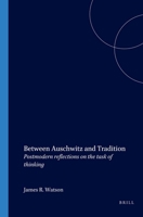 Between Auschwitz and Tradition: Postmodern Reflections on the Task of Thinking 9051835671 Book Cover