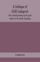 A catalogue of 6500 carboprints, after selected paintings by the great masters of all schools of painting 9354156592 Book Cover