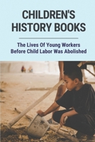 Children's History Books: The Lives Of Young Workers Before Child Labor Was Abolished: Child Labour In History B098L1MQGQ Book Cover