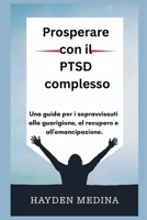 Prosperare con il PTSD complesso: Una guida per i sopravvissuti alla guarigione, al recupero e all'emancipazione. (Italian Edition) B0FLWKTV1D Book Cover