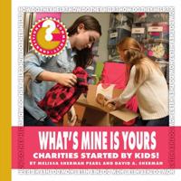 What's Mine Is Yours: Charities Started by Kids! 1534100253 Book Cover