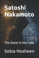 Satoshi Nakamoto: The Ghost in the Code B0HDNKXHGG Book Cover