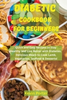 Diabetic Cookbook for Beginners: Quick and Easy Recipes to Stay Healthy and Live Better with Diabetes. Delicious Meals to Cook Lamb, Vegetarian, Seafood & Desserts! 1803251484 Book Cover