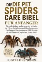 DIE PET SPIDERS CARE BIBEL FÜR ANFÄNGER: Ein vollständiger und erweiterter Leitfaden für "Pflege, Einrichtung und Handhabung von Vogelspinnen, ... regius und vielem mehr (German Edition) B0FMRP97NJ Book Cover