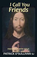 I Call You Friends: Friendship with Jesus in Daily Life 1863551697 Book Cover