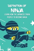 Definition Of Ninja: Learn How The Japanese Train People To Become Ninja B09SXV9V23 Book Cover
