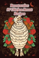 Breastacular: 97 Chicken Breast Recipes B0CCZSWB77 Book Cover