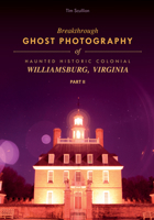 Breakthrough Ghost Photography of Haunted Historic Colonial Williamsburg, Virginia Part II 0764355724 Book Cover