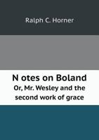 N Otes on Boland Or, Mr. Wesley and the Second Work of Grace 5518889828 Book Cover