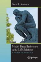 Model Based Inference in the Life Sciences: A Primer on Evidence 0387740732 Book Cover