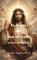 Is Jesus the Son of God?: Answers for Muslims B0GKN7J138 Book Cover