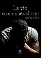 La vie ne m'apprend rien B0CBLCSG6X Book Cover