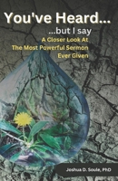 You've Heard... But I Say...: A Closer Look At The Most Powerful Sermon Ever Given B0CWH6DDFM Book Cover