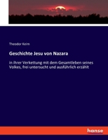 Geschichte Jesu von Nazara: in ihrer Verkettung mit dem Gesamtleben seines Volkes, frei untersucht und ausführlich erzählt 3348083303 Book Cover