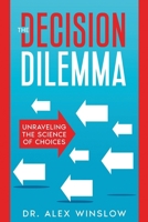 The Decision Dilemma: Unraveling the Science of Choices 1456654926 Book Cover