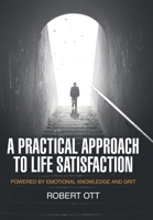 A Practical Approach to Life Satisfaction: Powered by Emotional Knowledge and Grit 1665716762 Book Cover