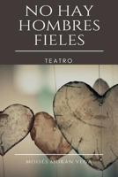 No Hay Hombres Fieles: Teatro 1547019883 Book Cover