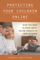 Protecting Your Children Online: What You Need to Know about Online Threats to Your Children 1442274662 Book Cover