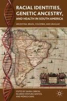 Racial Identities, Genetic Ancestry, and Health in South America: Argentina, Brazil, Colombia, and Uruguay 0230110614 Book Cover