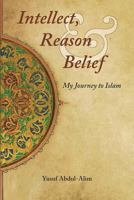 Intellect, Reason and Belief: My Journey to Islam 1389022129 Book Cover