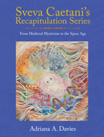 Sveva Caetani’s Recapitulation Series: From Medieval Mysticism to the Space Age 1778490859 Book Cover