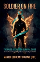 Soldier On Fire, The False Accusation Survival Guide: How to Protect Yourself, Fight Back, and Rise Again (PART II) B0H839B31X Book Cover