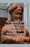 The Descent of the Sumerian Civilization and the Rise of the Akkadian Empire B09XC31CVS Book Cover