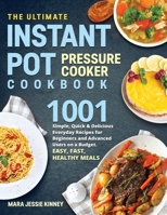 The Ultimate Instant Pot Pressure Cookbook: 1001 Simple, Quick & Delicious Everyday Recipes for Beginners and Advanced Users on a Budget. Easy, Fast, Healthy Meals B088YB8X4B Book Cover