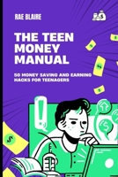 The Teen Money Manual: 50 Money Saving and Earning Hacks for Teenagers B0FD77R8JL Book Cover