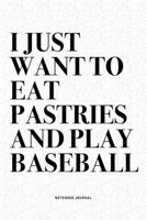 I Just Want To Eat Pastries And Play Baseball: A 6x9 Inch Diary Notebook Journal With A Bold Text Font Slogan On A Matte Cover and 120 Blank Lined Pages Makes A Great Alternative To A Card 1671067460 Book Cover