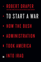 To Start a War: How the Bush Administration Took America into Iraq 0525561048 Book Cover