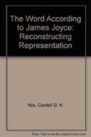 The Word According to James Joyce: Reconstructing Representation 1611480868 Book Cover