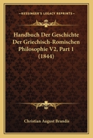 Handbuch Der Geschichte Der Griechisch-Romischen Philosophie V2, Part 1 (1844) 1168487498 Book Cover