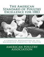 The American Standard of Poultry Excellence for 1883: A Complete Description of All Recognized Varieties of Poultry 1548174246 Book Cover