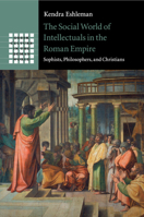 The Social World of Intellectuals in the Roman Empire: Sophists, Philosophers, and Christians (Greek Culture in the Roman World) 110762441X Book Cover
