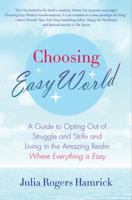 Choosing Easy World: A Guide to Opting Out of Struggle and Strife and Living in the Amazing Realm Where Everything is Easy 0312574800 Book Cover