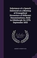 Substance of a Speech Delivered at a Meeting of Evangelical Dissenters of Different Denominations, Held in Edinburgh On 13Th September 1832 1356765262 Book Cover