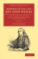 Memoirs of the Late REV. John Wesley, A.M.: Volume 2: With a Review of His Life and Writings, and a History of Methodism, from Its Commencement in 172 1108064191 Book Cover