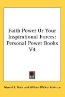 Faith Power Or Your Inspirational Forces: Personal Power Books V4 (Personal Power Books) 161640423X Book Cover