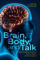 Brain, Body, and Talk: What Cognitive Science Tells Us About Communication 1009565451 Book Cover
