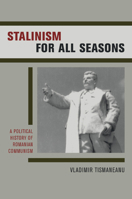 Stalinism for All Seasons: A Political History of Romanian Communism 0520237471 Book Cover