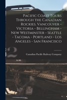 Pacific Coast Tours Through the Canadian Rockies. Vancouver - Victoria - Bellingham - New Westminster - Seattle - Tacoma - Portland - Los Angeles - San Francisco 101507748X Book Cover