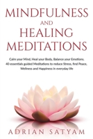 Mindfulness and Healing Meditations: Calm your Mind, Heal your Body, Balance your Emotions. 40 essential guided Meditations to reduce Stress, find Peace, Wellness and Happiness in everyday life. B084QD6783 Book Cover