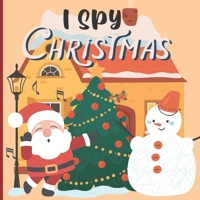 I Spy Christmas: A Fun Book For 3-5 Year Old About Winter & Christmas Great Gift For Preschoolers & Kids & Kindergarten B08P2C6GSY Book Cover