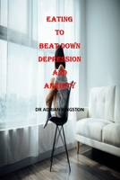 Eating to beat down depression and Anxiety: nourishing your way to better mental health in six weeks, what to eat to live a longer and healthier life, overcoming depression, depressive illness, causes B093C4V4TV Book Cover