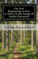 I'm Just Beginning to See: A Story in the Songs of Justin Hayward 1481127748 Book Cover